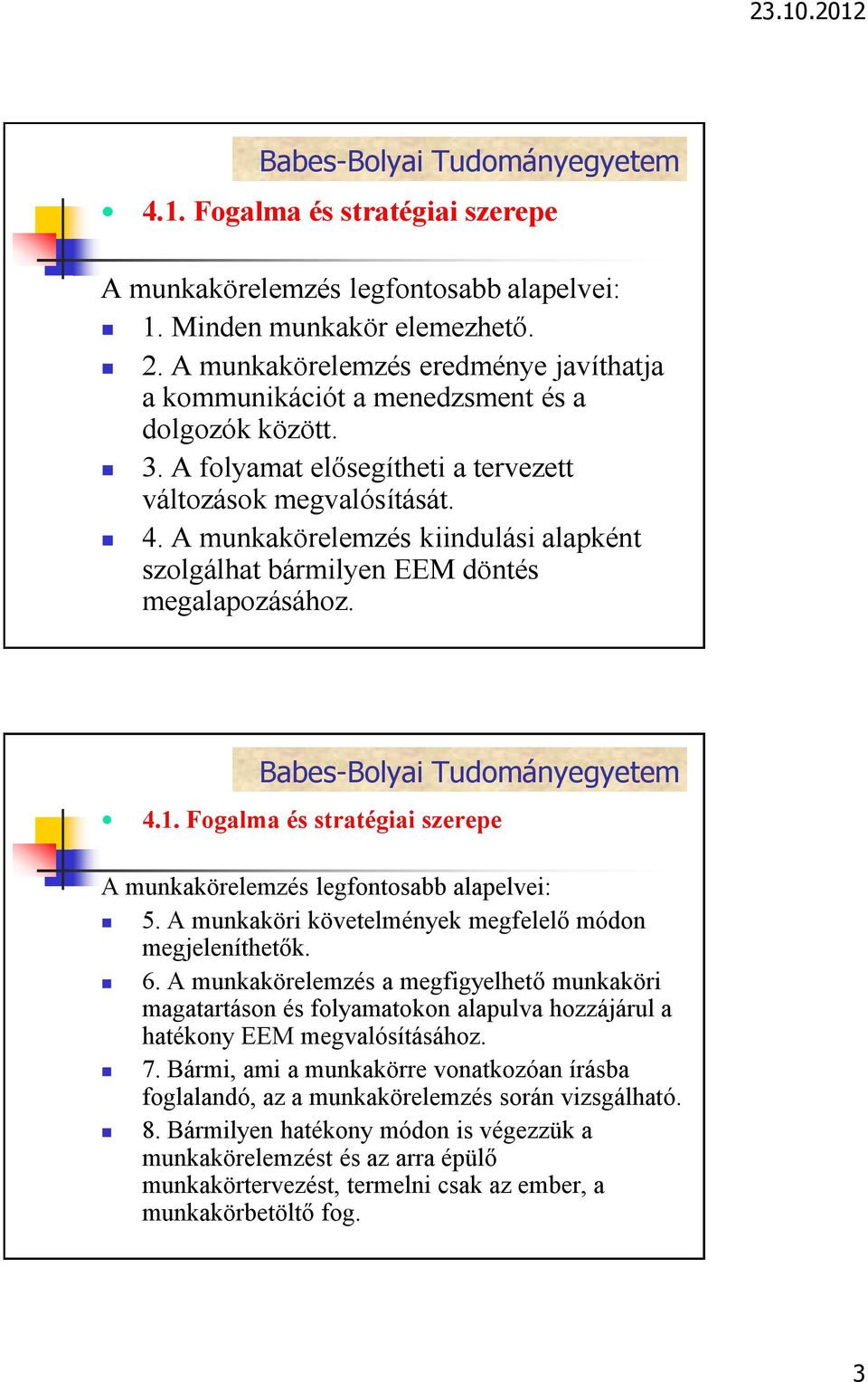 A munkaköri követelmények megfelelő módon megjeleníthetők. 6. A munkakörelemzés a megfigyelhető munkaköri magatartáson és folyamatokon alapulva hozzájárul a hatékony EEM megvalósításához. 7.