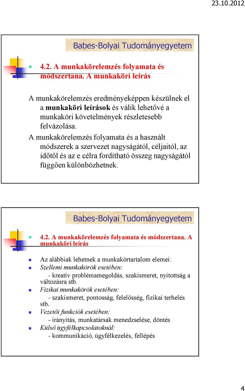 A munkakörelemzés folyamata és a használt módszerek a szervezet nagyságától, céljaitól, az időtől és az e célra fordítható összeg nagyságától függően különbözhetnek.