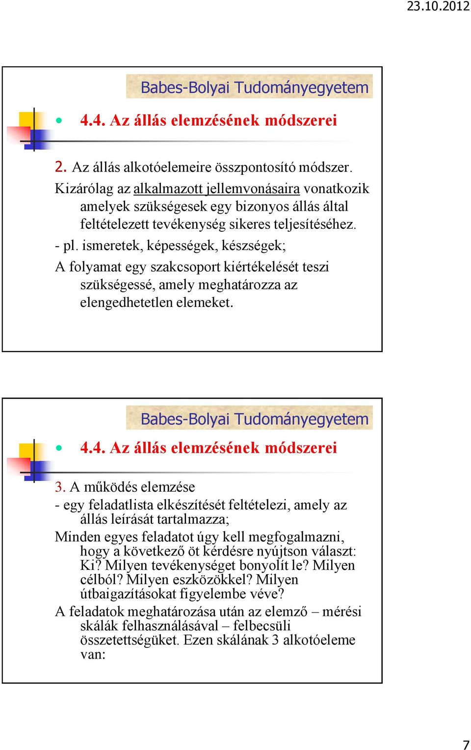 A működés elemzése - egy feladatlista elkészítését feltételezi, amely az állás leírását tartalmazza; Minden egyes feladatot úgy kell megfogalmazni, hogy a következő öt kérdésre nyújtson választ: Ki?