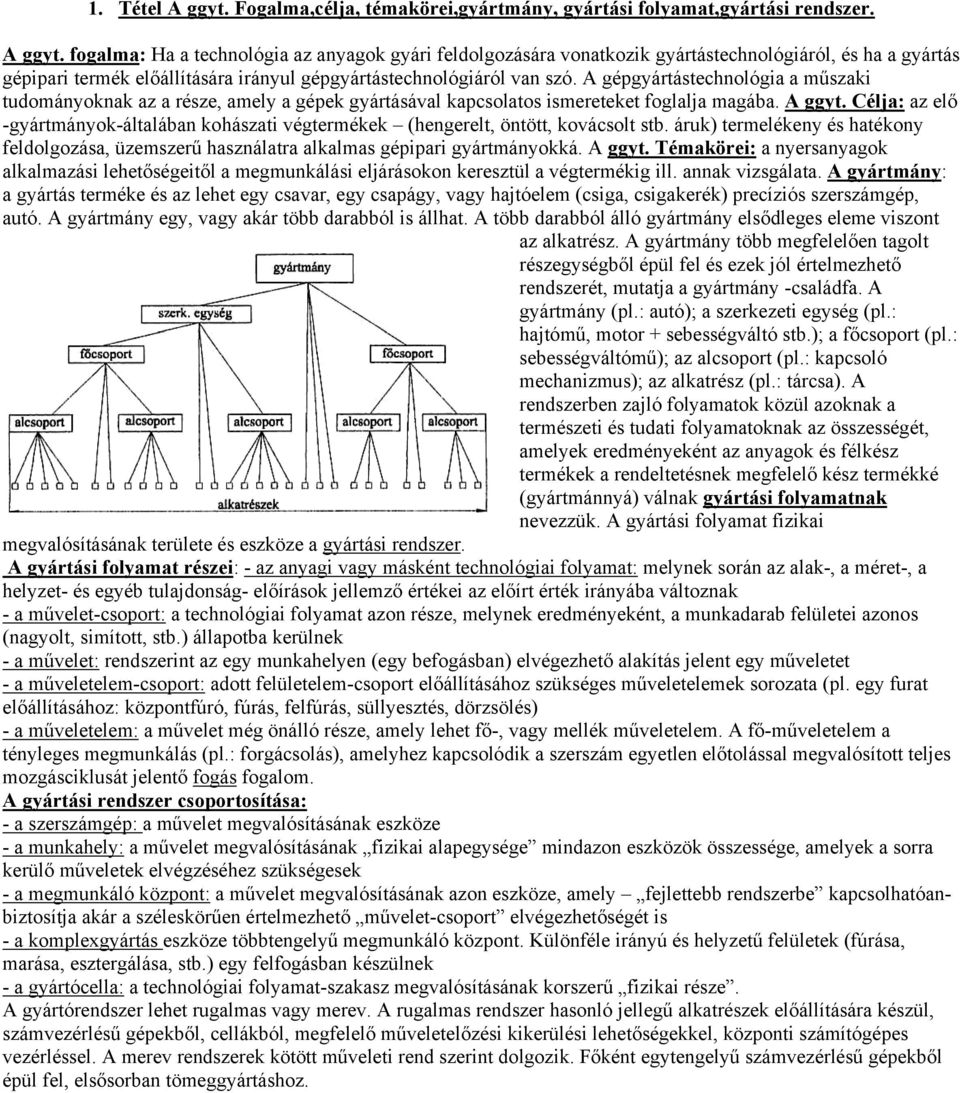 Célja: az elő -gyártmányok-általában kohászati végtermékek (hengerelt, öntött, kovácsolt stb. áruk) termelékeny és hatékony feldolgozása, üzemszerű használatra alkalmas gépipari gyártmányokká. A ggyt.