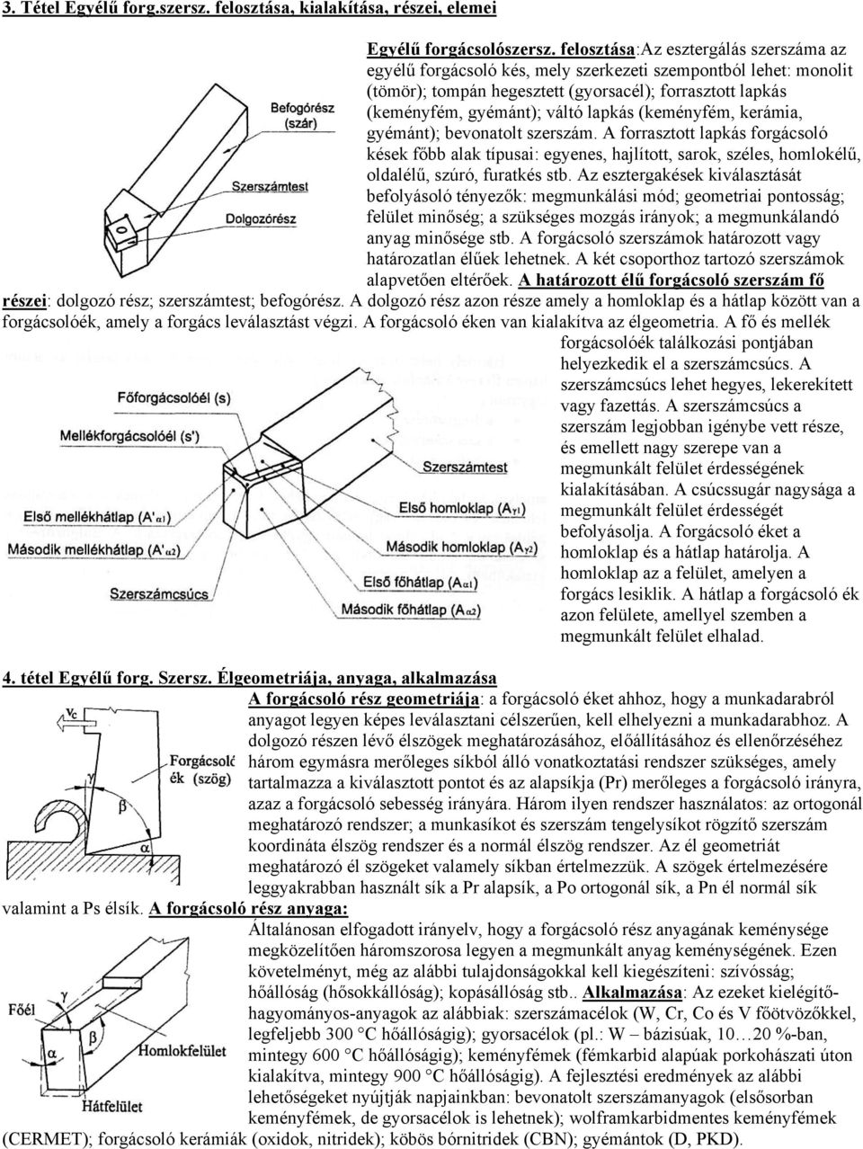 (keményfém, kerámia, gyémánt); bevonatolt szerszám. A forrasztott lapkás forgácsoló kések főbb alak típusai: egyenes, hajlított, sarok, széles, homlokélű, oldalélű, szúró, furatkés stb.