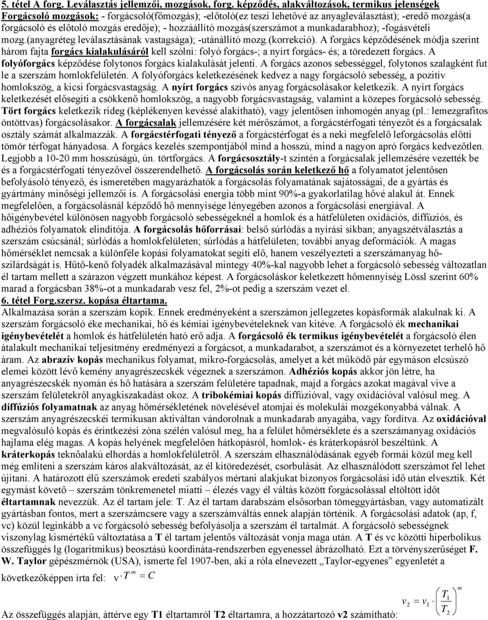 hozzáállító mozgás(szerszámot a munkadarabhoz); -fogásvételi mozg.(anyagréteg leválasztásának vastagsága); -utánállító mozg.(korrekció).