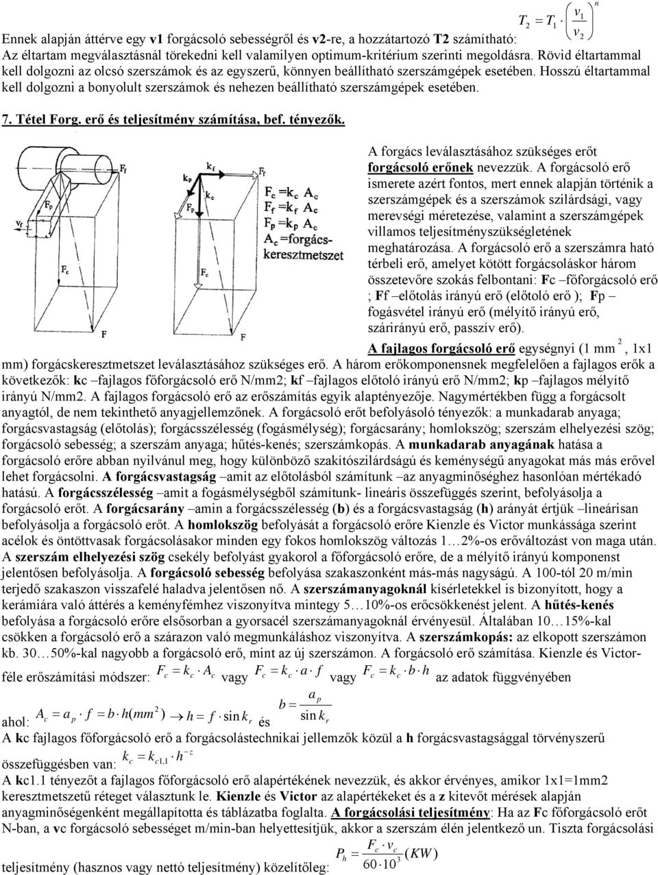 Hosszú éltartammal kell dolgozni a bonyolult szerszámok és nehezen beállítható szerszámgépek esetében. 7. Tétel Forg. erő és teljesítmény számítása, bef. tényezők.