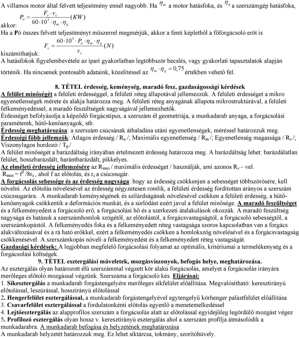 is 3 60 10 Pö ηm η g Fc = ( N) kiszámíthatjuk: vc A hatásfokok figyelembevétele az ipari gyakorlatban legtöbbször becslés, vagy gyakorlati tapasztalatok alapján η g = 0,75 történik.