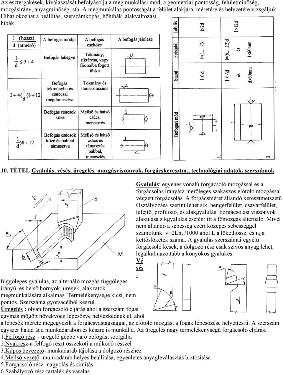 mozgásviszonyok, forgácskeresztm., technológiai adatok, szerszámok Gyalulás: egyenes vonalú forgácsoló mozgással és a forgácsolás irányára merőleges szakaszos előtoló mozgással végzett forgácsolás.