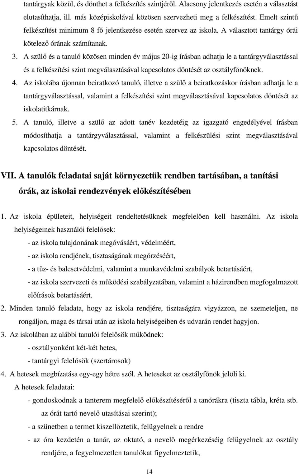 A szülő és a tanuló közösen minden év május 20-ig írásban adhatja le a tantárgyválasztással és a felkészítési szint megválasztásával kapcsolatos döntését az osztályfőnöknek. 4.