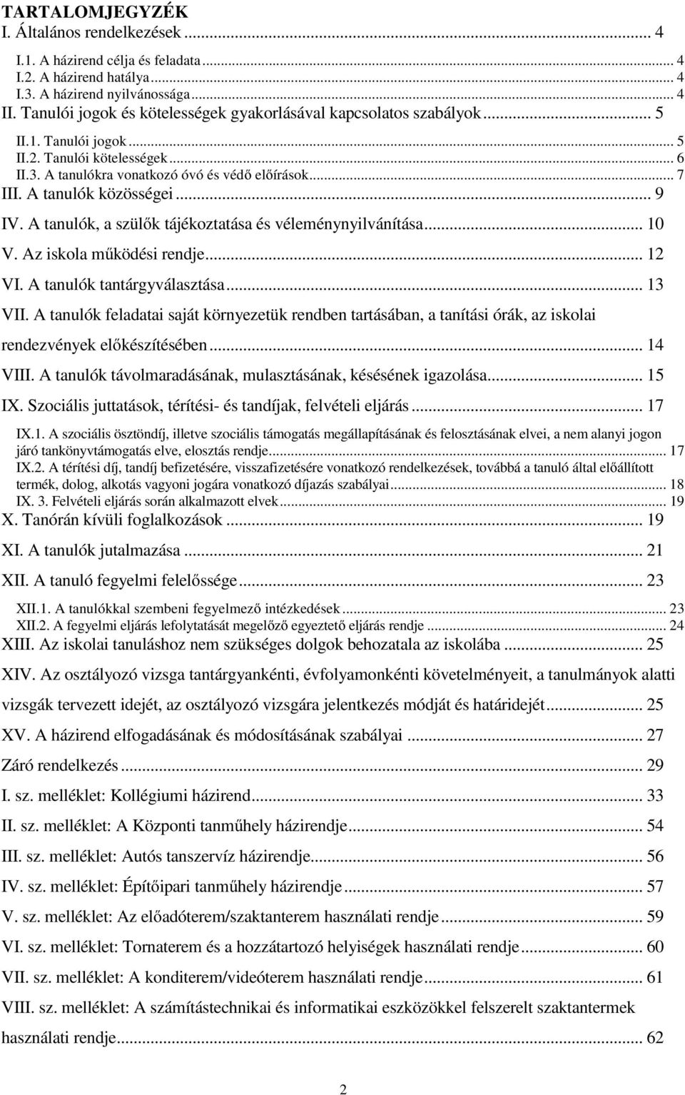 A tanulók közösségei... 9 IV. A tanulók, a szülők tájékoztatása és véleménynyilvánítása... 10 V. Az iskola működési rendje... 12 VI. A tanulók tantárgyválasztása... 13 VII.