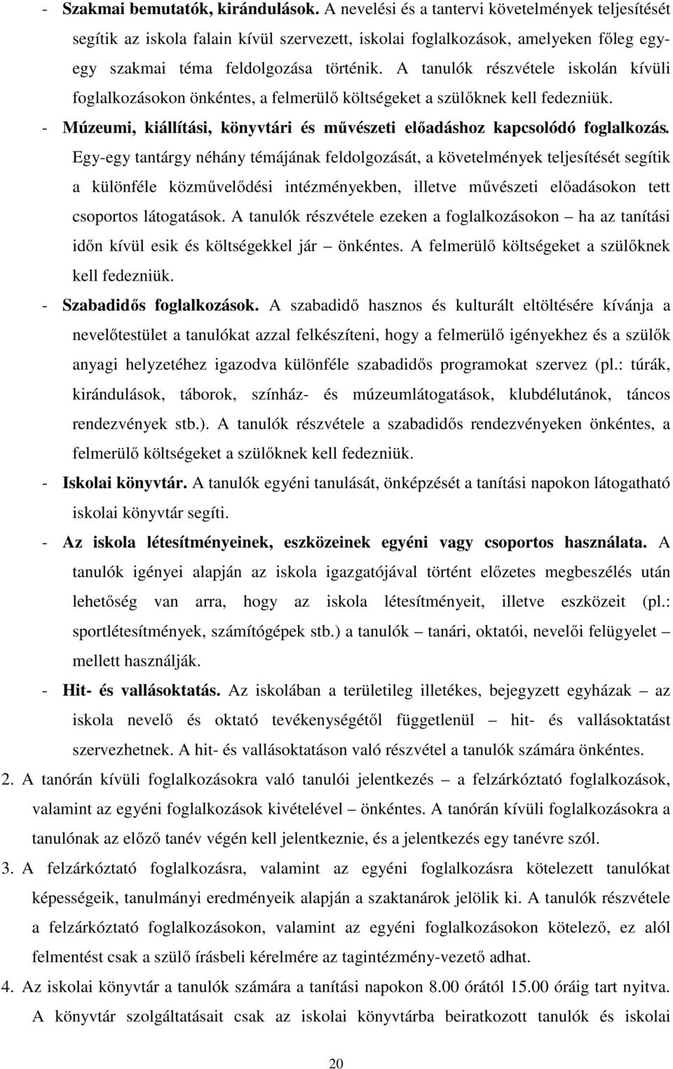 A tanulók részvétele iskolán kívüli foglalkozásokon önkéntes, a felmerülő költségeket a szülőknek kell fedezniük. - Múzeumi, kiállítási, könyvtári és művészeti előadáshoz kapcsolódó foglalkozás.