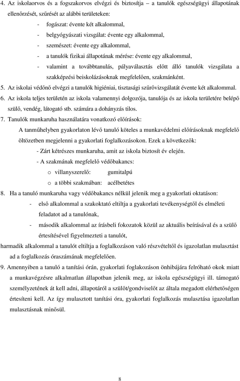 vizsgálata a szakképzési beiskolázásoknak megfelelően, szakmánként. 5. Az iskolai védőnő elvégzi a tanulók higiéniai, tisztasági szűrővizsgálatát évente két alkalommal. 6.