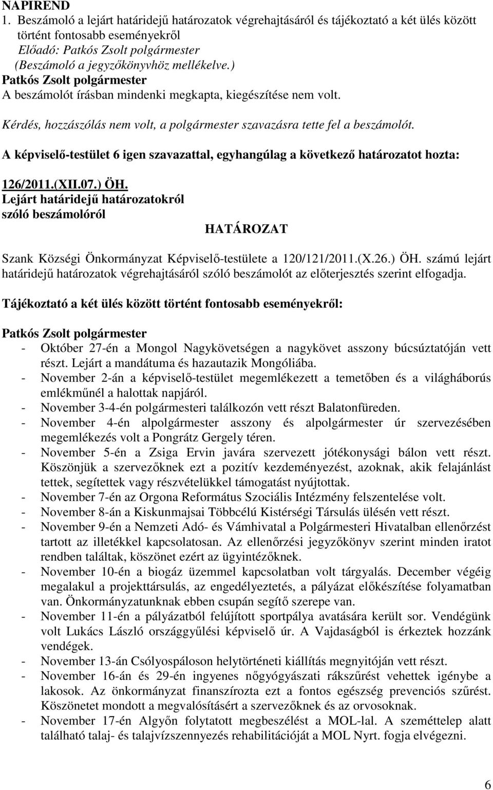 A képviselı-testület 6 igen szavazattal, egyhangúlag a következı határozatot hozta: 126/2011.(XII.07.) ÖH.