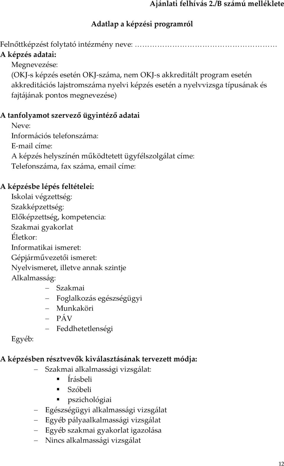 képzés esetén a nyelvvizsga típusának és fajtájának pontos megnevezése) A tanfolyamot szervező ügyintéző adatai Neve: Információs telefonszáma: E mail címe: A képzés helyszínén működtetett