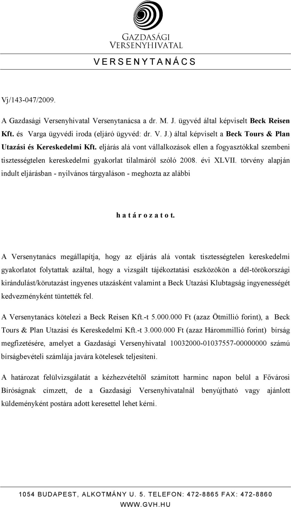 törvény alapján indult eljárásban - nyilvános tárgyaláson - meghozta az alábbi h a t á r o z a t o t.