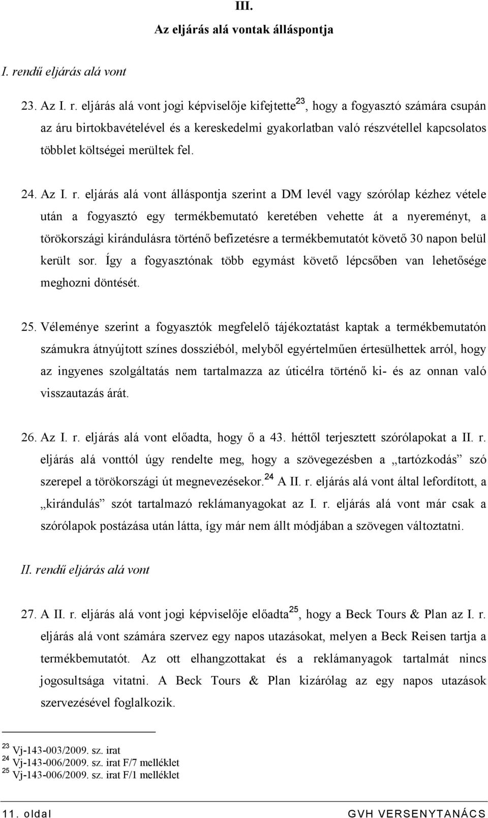 eljárás alá vont jogi képviselıje kifejtette 23, hogy a fogyasztó számára csupán az áru birtokbavételével és a kereskedelmi gyakorlatban való részvétellel kapcsolatos többlet költségei merültek fel.