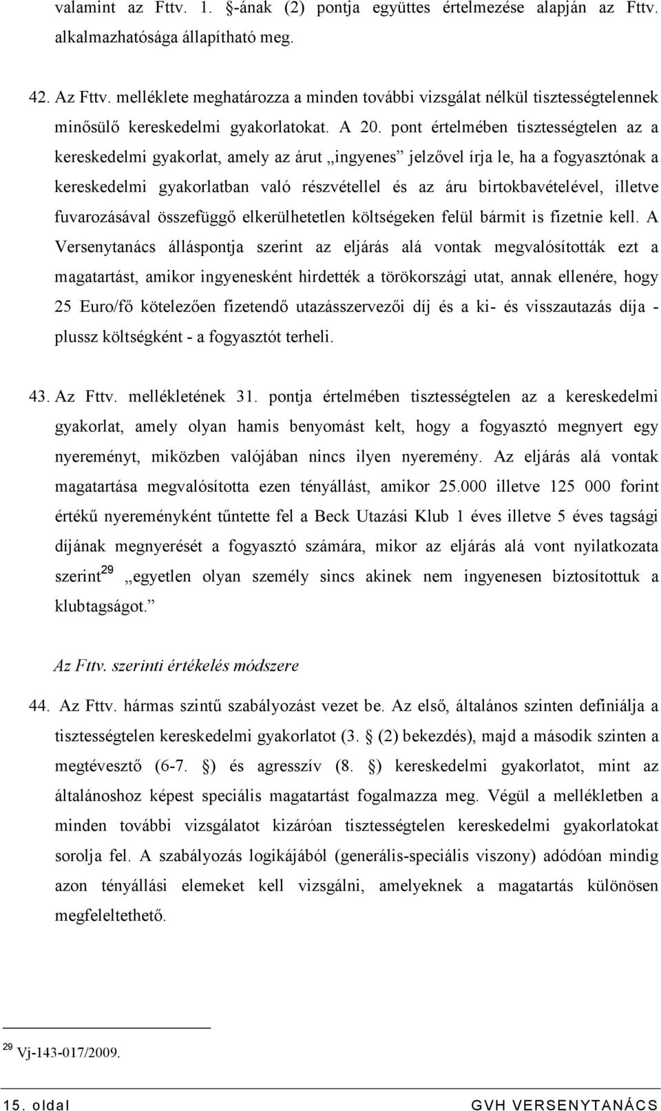 pont értelmében tisztességtelen az a kereskedelmi gyakorlat, amely az árut ingyenes jelzıvel írja le, ha a fogyasztónak a kereskedelmi gyakorlatban való részvétellel és az áru birtokbavételével,