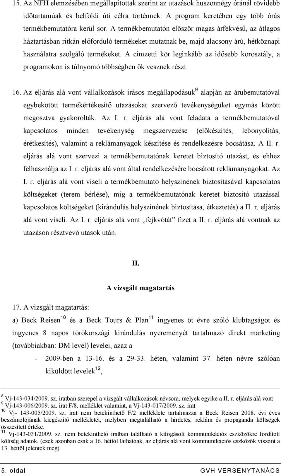 A címzetti kör leginkább az idısebb korosztály, a programokon is túlnyomó többségben ık vesznek részt. 16.