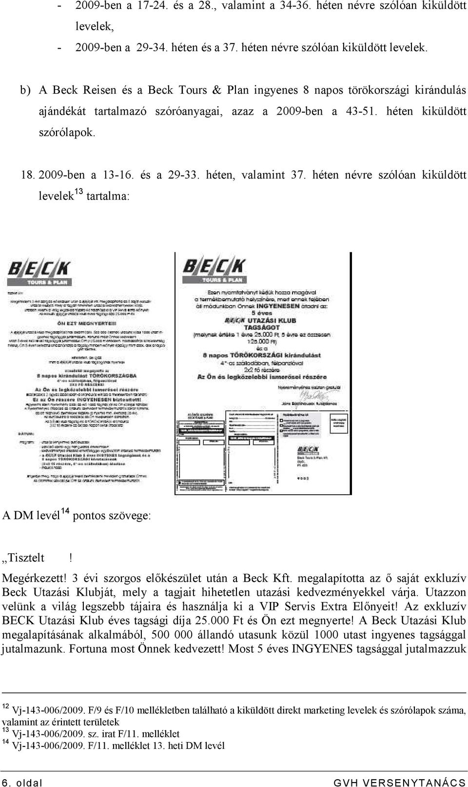 b) A Beck Reisen és a Beck Tours & Plan ingyenes 8 napos törökországi kirándulás ajándékát tartalmazó szóróanyagai, azaz a 2009-ben a 43-51. héten kiküldött szórólapok. 18. 2009-ben a 13-16.