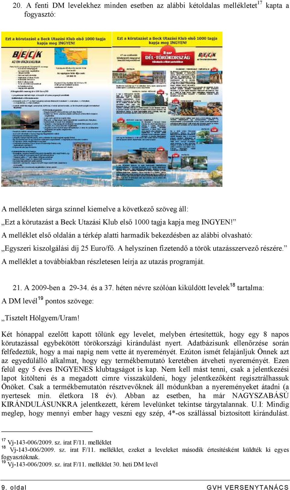 A helyszínen fizetendı a török utazásszervezı részére. A melléklet a továbbiakban részletesen leírja az utazás programját. 21. A 2009-ben a 29-34. és a 37.