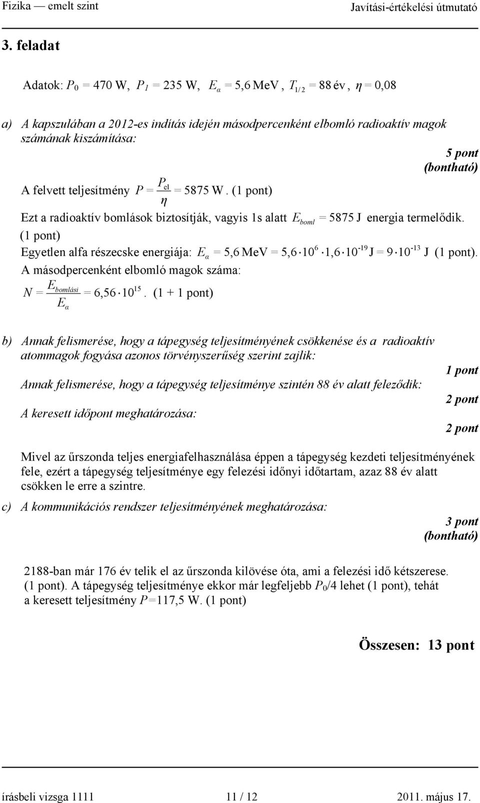 (1 pont) 6-19 -13 Egyetlen alfa részecske energiája: E α = 5,6 MeV = 5,6 10 1,6 10 J = 9 10 J (1 pont). A másodpercenként elbomló magok száma: E N = E bomlási α 15 = 6,56 10.