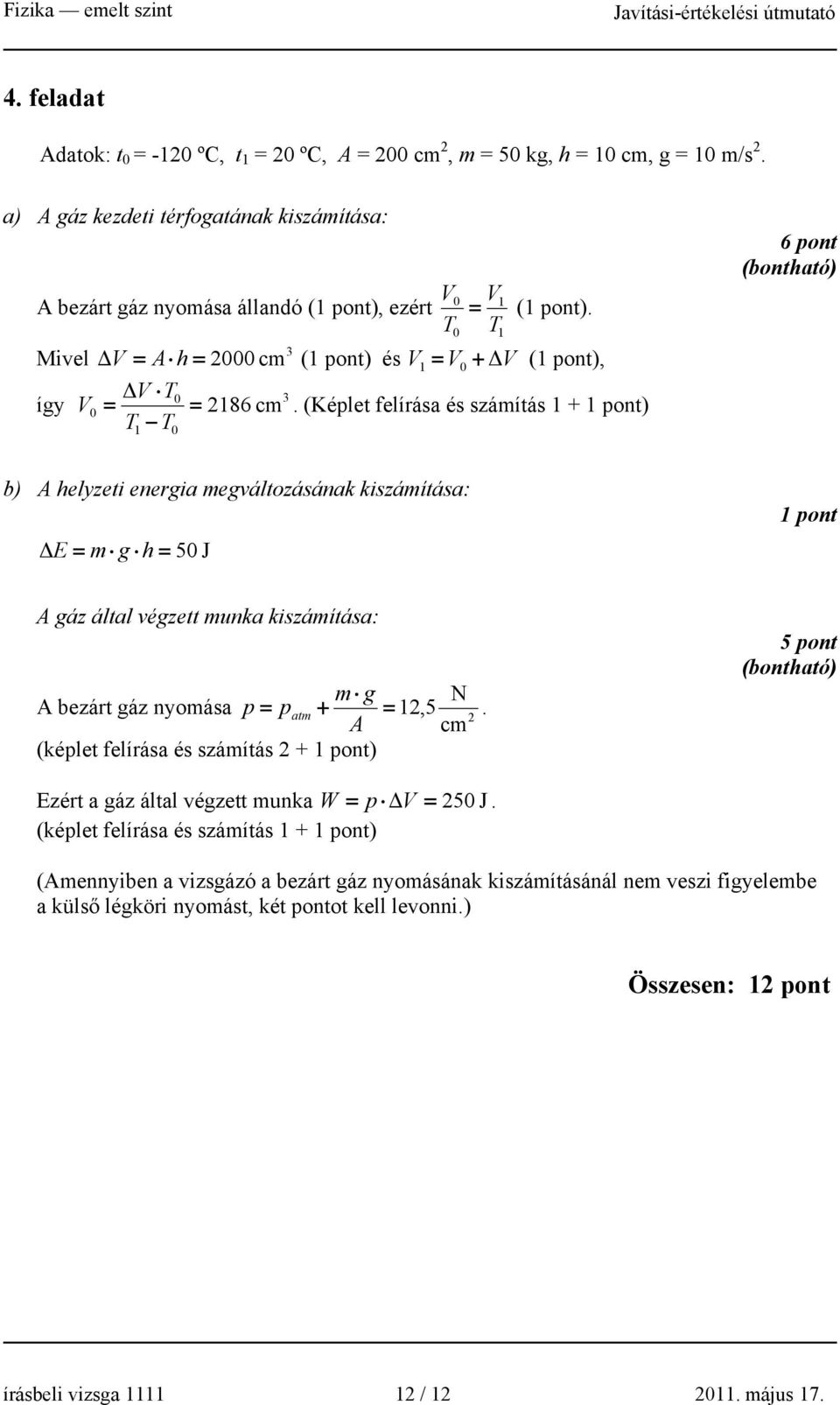 0 1 3 Δ V = A h = 2000 cm (1 pont) és V = V 0 + ΔV ΔV T = 0 3 0 = 2186 cm T1 T0 T 1 (1 pont),.