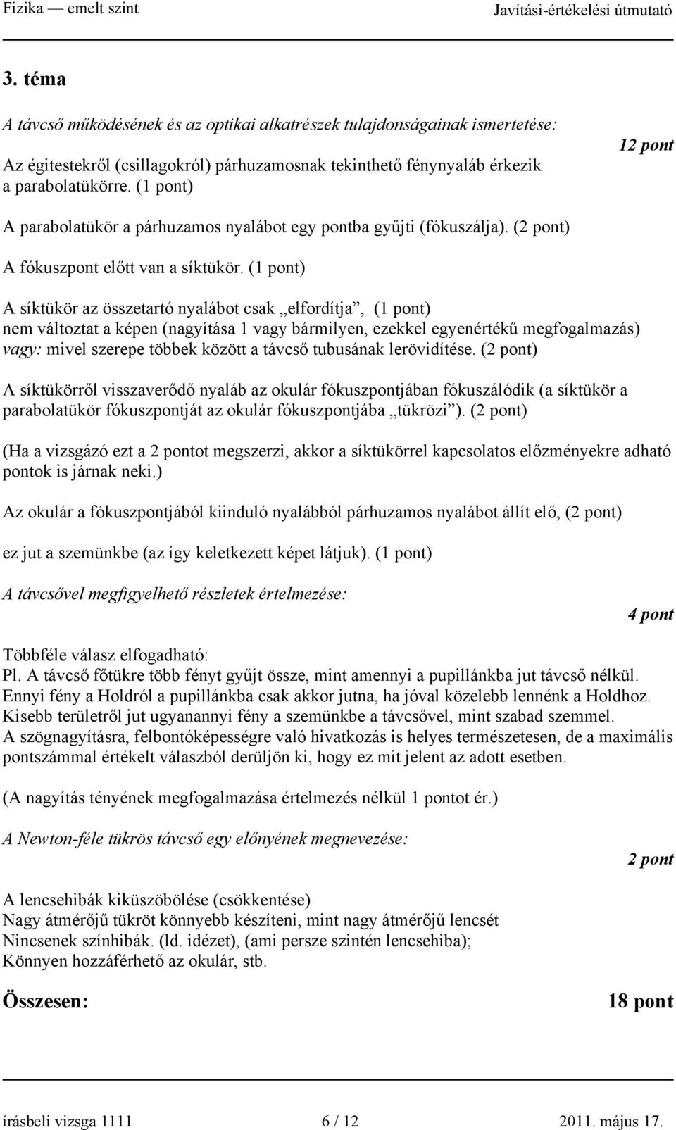 (1 pont) A síktükör az összetartó nyalábot csak elfordítja, (1 pont) nem változtat a képen (nagyítása 1 vagy bármilyen, ezekkel egyenértékű megfogalmazás) vagy: mivel szerepe többek között a távcső