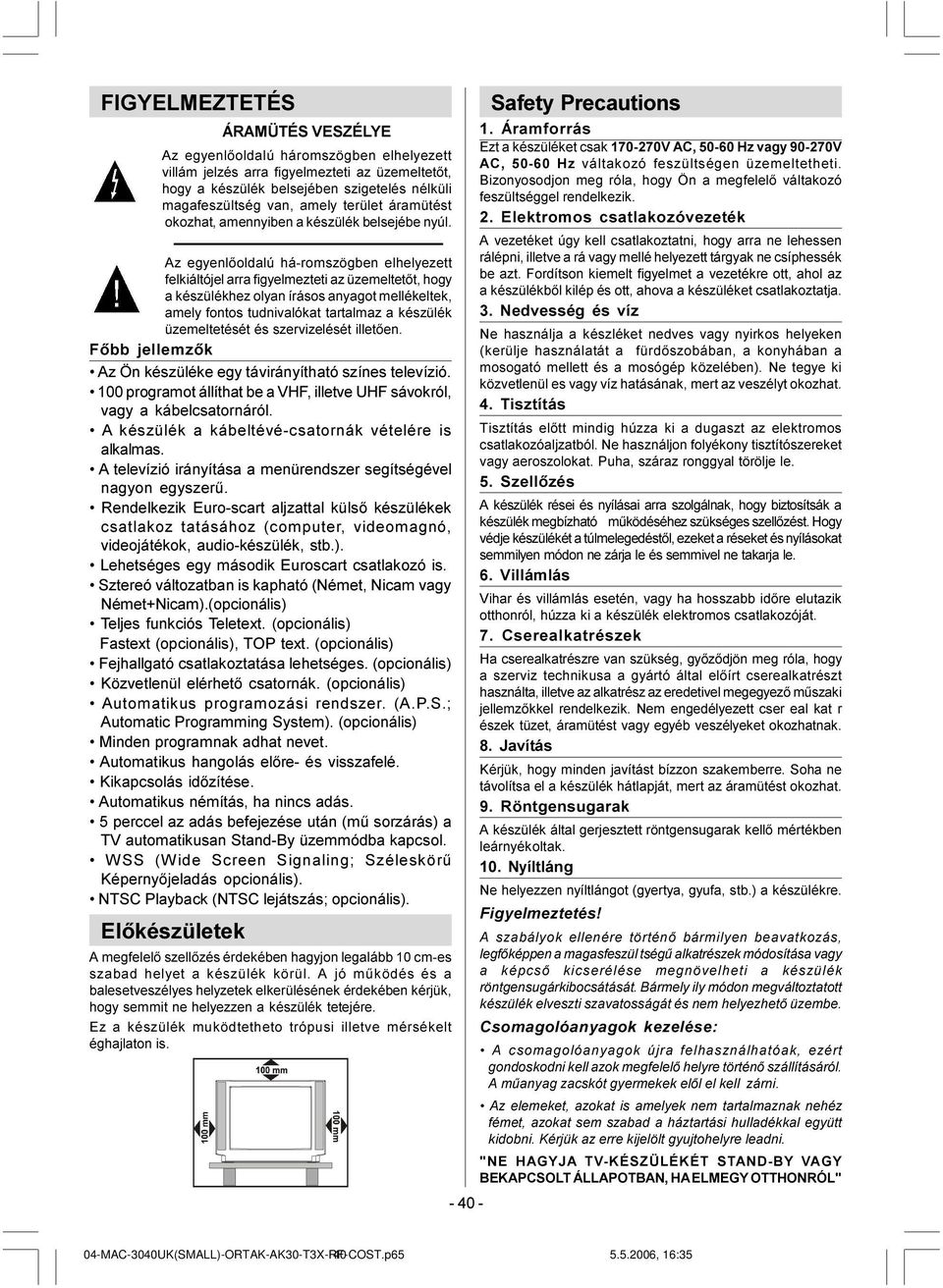 Az egyenlõoldalú há-romszögben elhelyezett felkiáltójel arra figyelmezteti az üzemeltetõt, hogy a készülékhez olyan írásos anyagot mellékeltek, amely fontos tudnivalókat tartalmaz a készülék