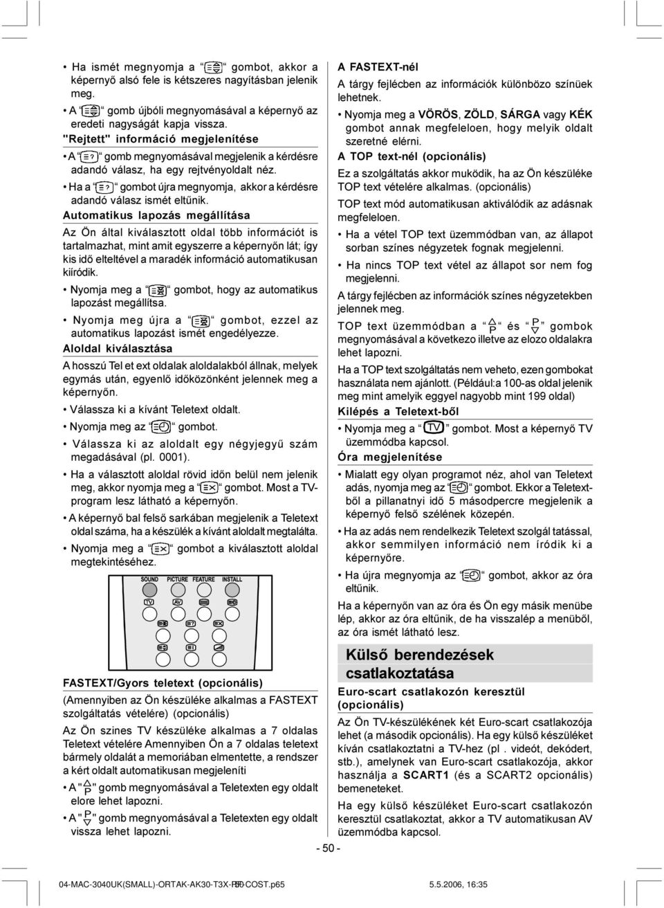 Automatikus lapozás megállítása Az Ön által kiválasztott oldal több információt is tartalmazhat, mint amit egyszerre a képernyõn lát; így kis idõ elteltével a maradék információ automatikusan