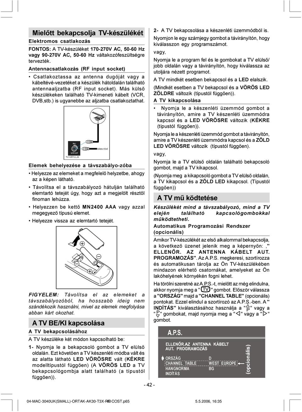 Más külsõ készülékeken található TV-kimeneti kábelt (VCR, DVB,stb.) is ugyanebbe az aljzatba csatlakoztathat. : 9+)8+) 79Ã+È78/-$.