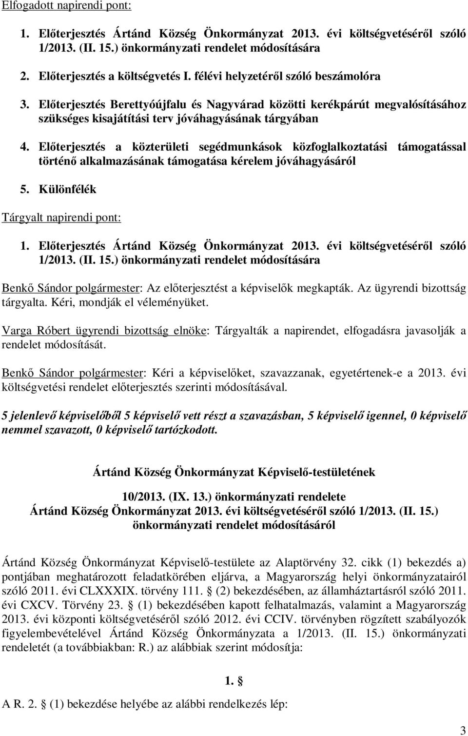 Előterjesztés a közterületi segédmunkások közfoglalkoztatási támogatással történő alkalmazásának támogatása kérelem jóváhagyásáról 5. Különfélék Tárgyalt napirendi pont: 1.