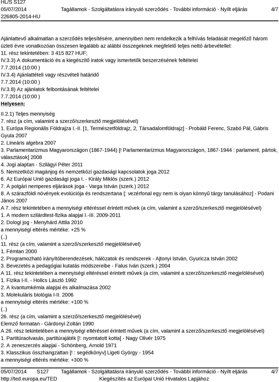 7.2014 (10:00 ) IV.3.8) Az ajánlatok felbontásának feltételei 7.7.2014 (10:00 ) Helyesen: II.2.1) Teljes mennyiség 1. A modern szilárdtest-fizika alapjai I.-III.