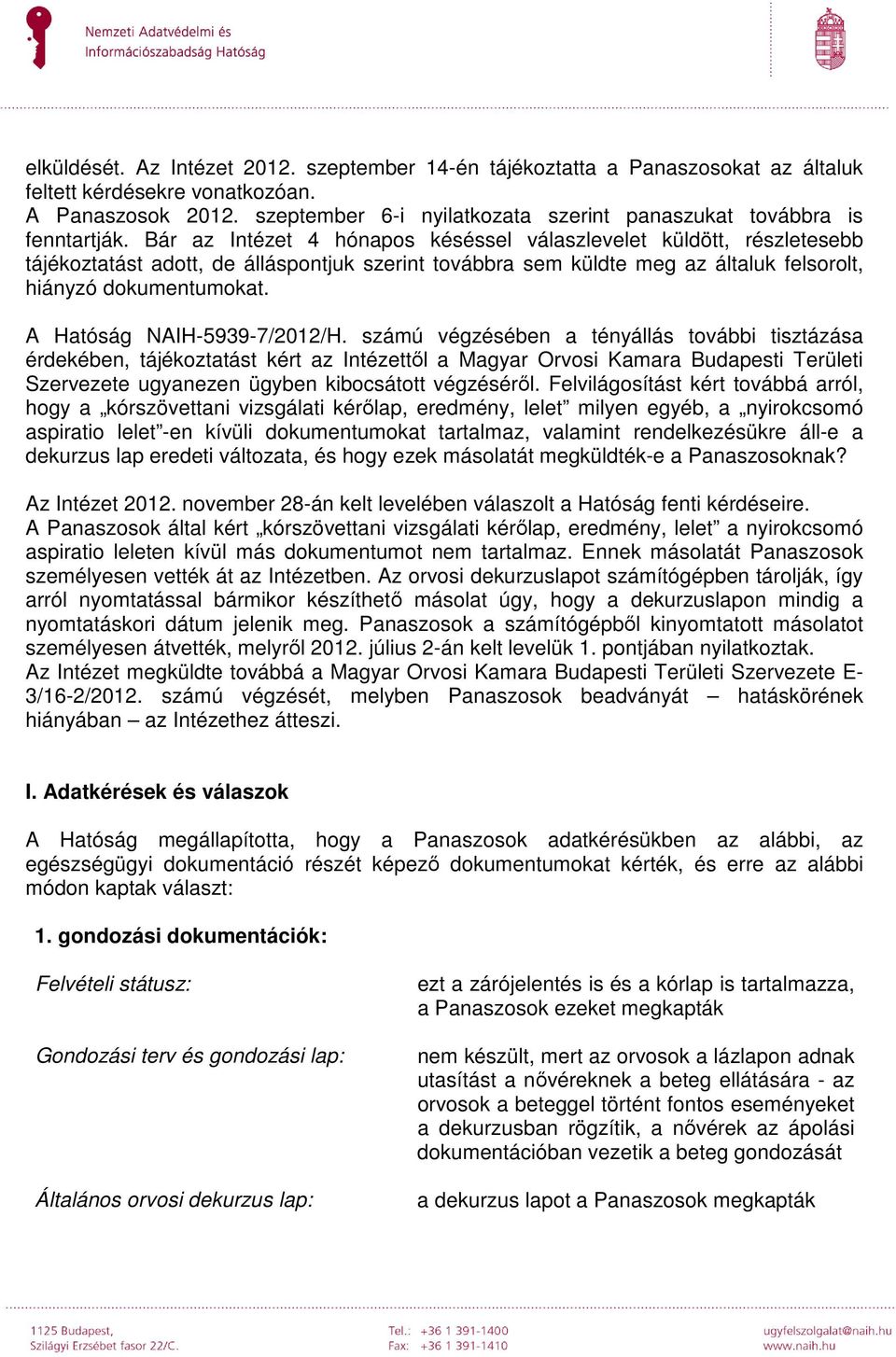 Bár az Intézet 4 hónapos késéssel válaszlevelet küldött, részletesebb tájékoztatást adott, de álláspontjuk szerint továbbra sem küldte meg az általuk felsorolt, hiányzó dokumentumokat.