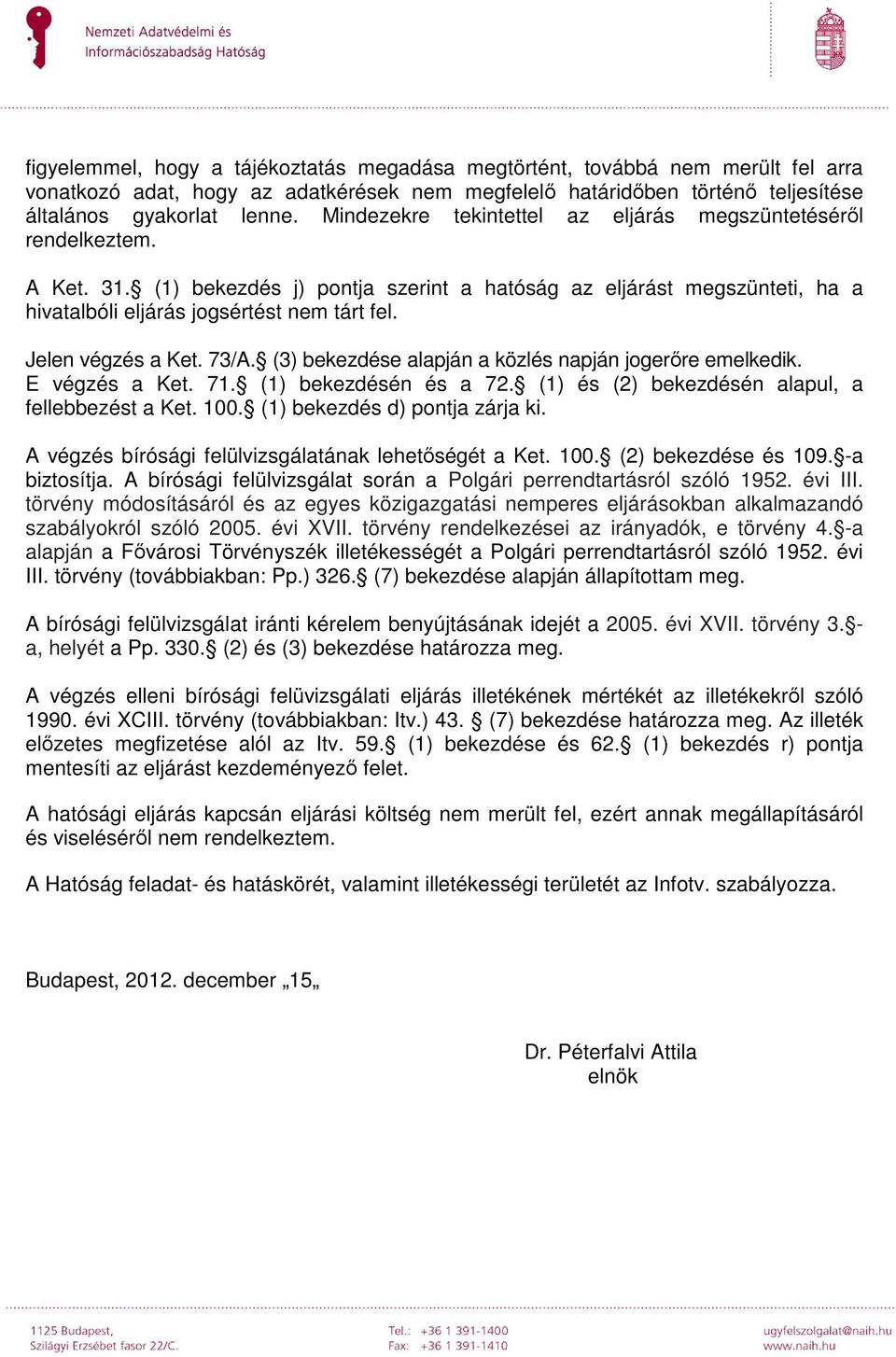 Jelen végzés a Ket. 73/A. (3) bekezdése alapján a közlés napján jogerőre emelkedik. E végzés a Ket. 71. (1) bekezdésén és a 72. (1) és (2) bekezdésén alapul, a fellebbezést a Ket. 100.