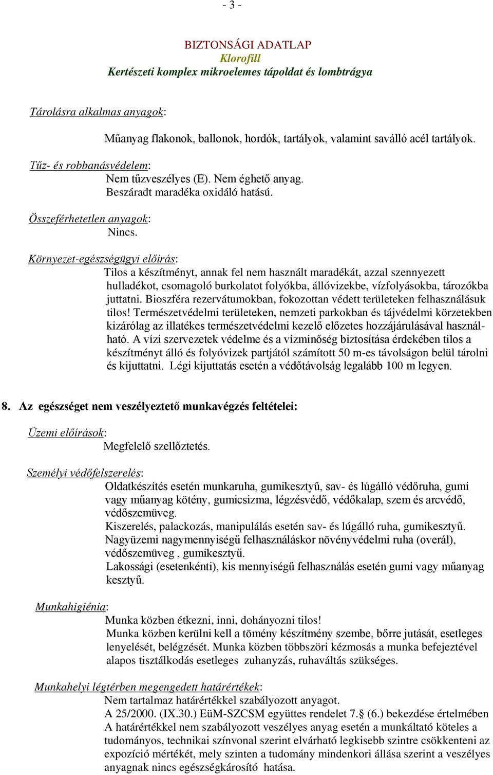 Környezet-egészségügyi előírás: Tilos a készítményt, annak fel nem használt maradékát, azzal szennyezett hulladékot, csomagoló burkolatot folyókba, állóvizekbe, vízfolyásokba, tározókba juttatni.