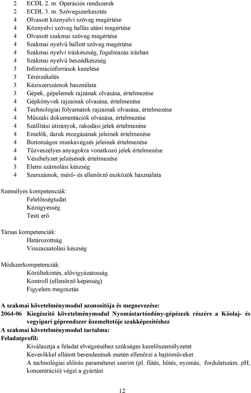 Szövegszerkesztés 4 Olvasott köznyelvi szöveg megértése 4 Köznyelvi szöveg hallás utáni megértése 4 Olvasott szakmai szöveg megértése 4 Szakmai nyelvű hallott szöveg megértése 4 Szakmai nyelvi