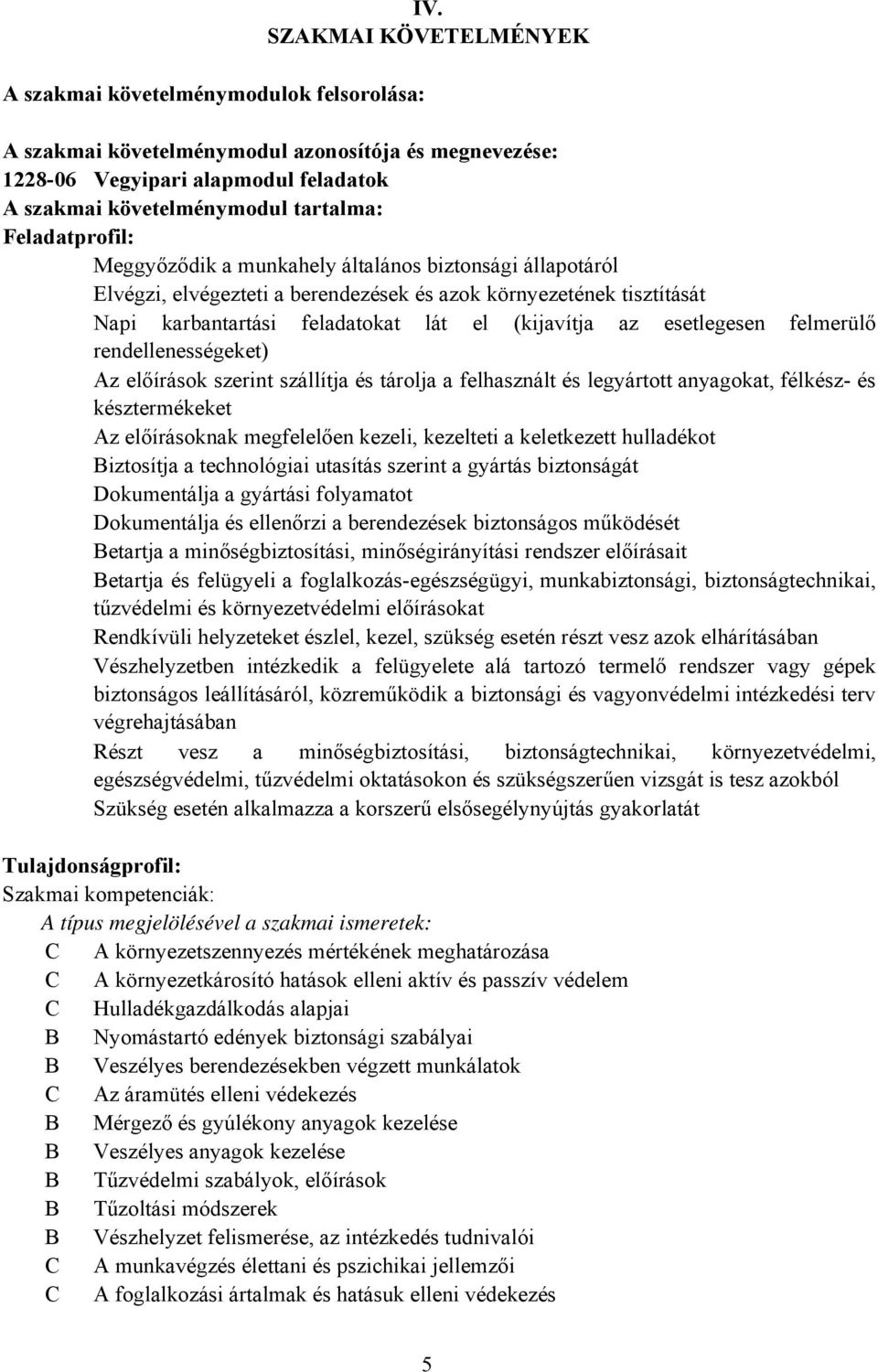 esetlegesen felmerülő rendellenességeket) Az előírások szerint szállítja és tárolja a felhasznált és legyártott anyagokat, félkész- és késztermékeket Az előírásoknak megfelelően kezeli, kezelteti a