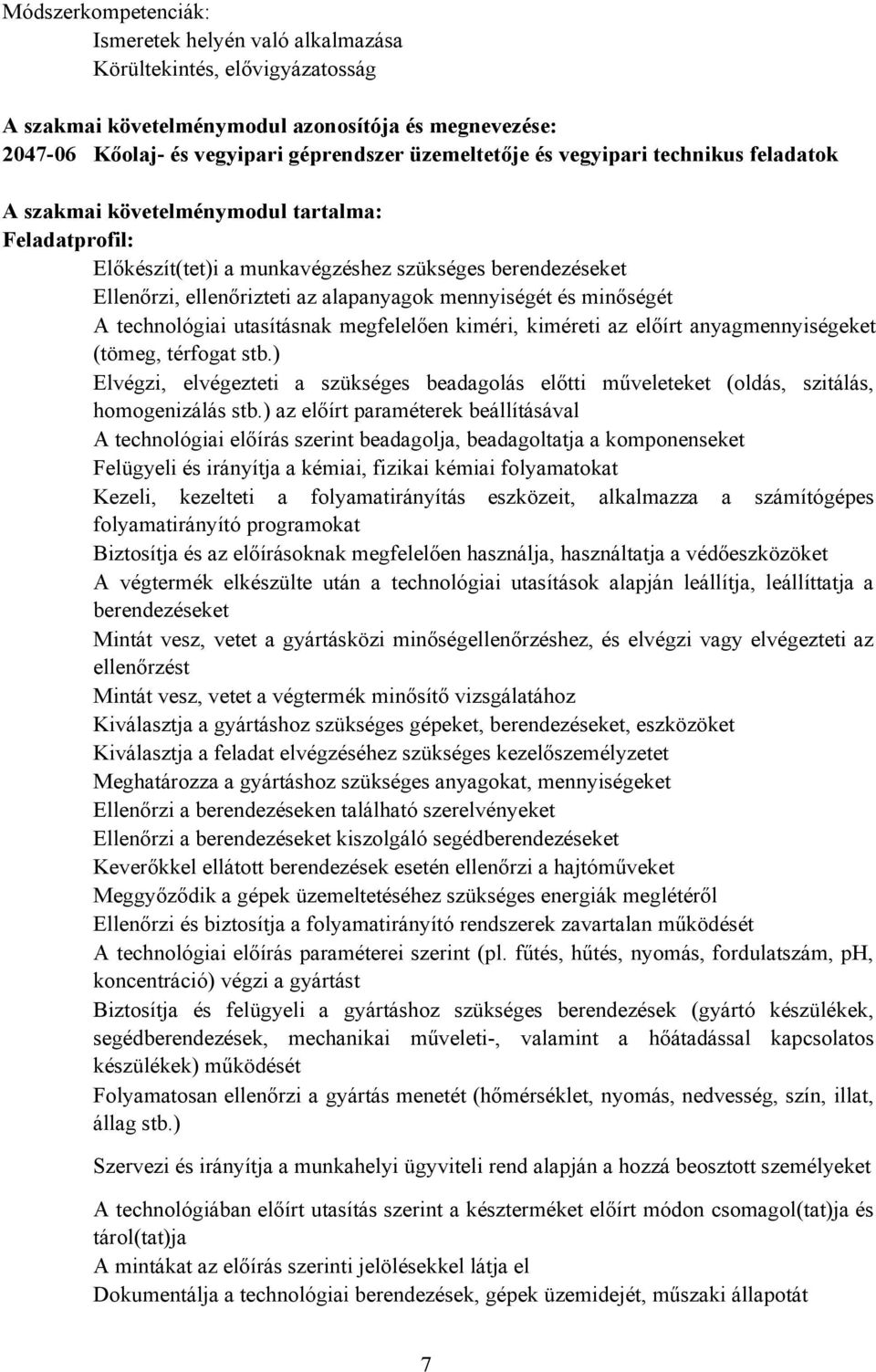 minőségét A technológiai utasításnak megfelelően kiméri, kiméreti az előírt anyagmennyiségeket (tömeg, térfogat stb.