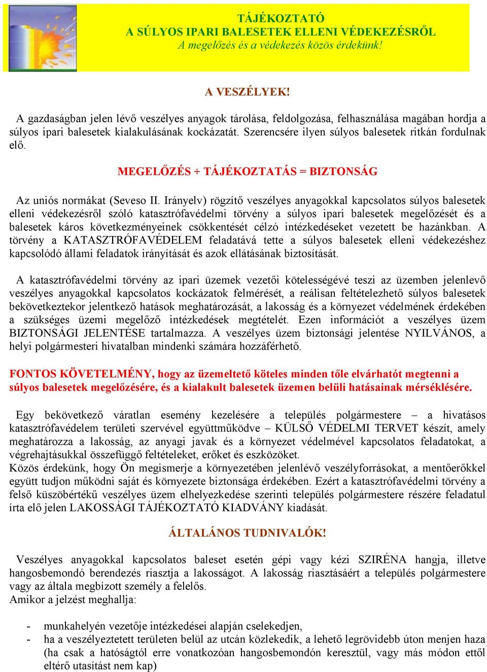 Szerencsére ilyen súlyos balesetek ritkán fordulnak elő. MEGELŐZÉS + TÁJÉKOZTATÁS = BIZTONSÁG Az uniós normákat (Seveso II.