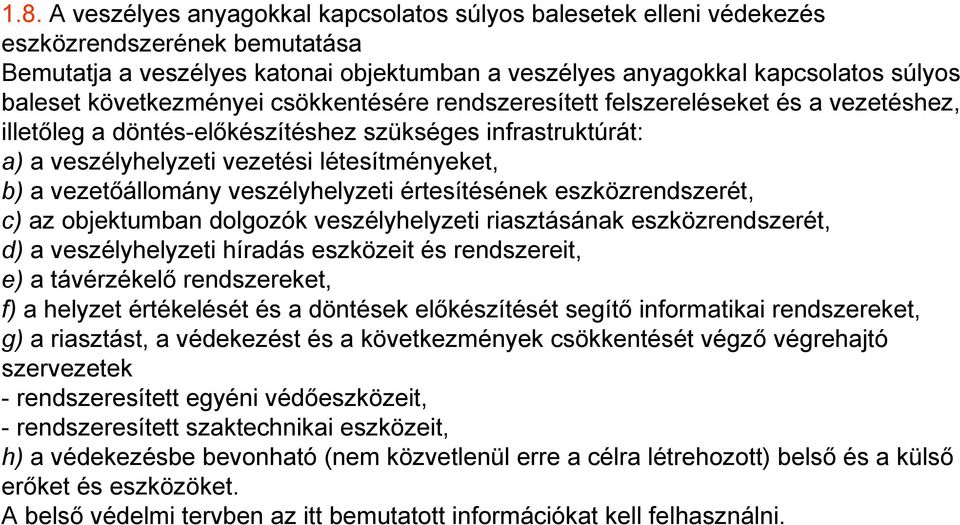 vezetőállomány veszélyhelyzeti értesítésének eszközrendszerét, c) az objektumban dolgozók veszélyhelyzeti riasztásának eszközrendszerét, d) a veszélyhelyzeti híradás eszközeit és rendszereit, e) a