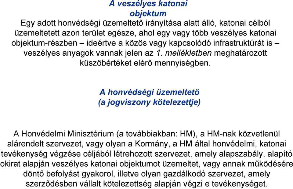 A honvédségi üzemeltető (a jogviszony kötelezettje) A Honvédelmi Minisztérium (a továbbiakban: HM), a HM-nak közvetlenül alárendelt szervezet, vagy olyan a Kormány, a HM által honvédelmi, katonai