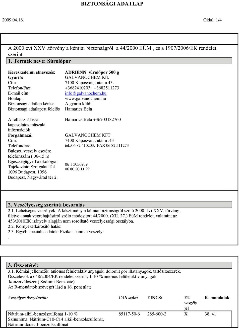 Forgalmazó: Cím: Telefon/fax: Baleset, veszély esetén: telefonszám ( 06-15 h) Egészségügyi Toxikológiai Tájékoztató Szolgálat Tel. 1096 Budapest, 1096 Budapest, Nagyvárad tér 2.