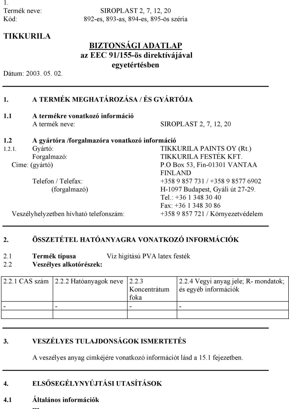 Címe: (gyártó) P.O Box 53, Fin-01301 VANTAA FINLAND Telefon / Telefax: +358 9 857 731 / +358 9 8577 6902 (forgalmazó) H-1097 Budapest, Gyáli út 27-29. Tel.: +36 1 348 30 40 Fax: +36 1 348 30 86 Veszélyhelyzetben hívható telefonszám: +358 9 857 721 / Környezetvédelem 2.