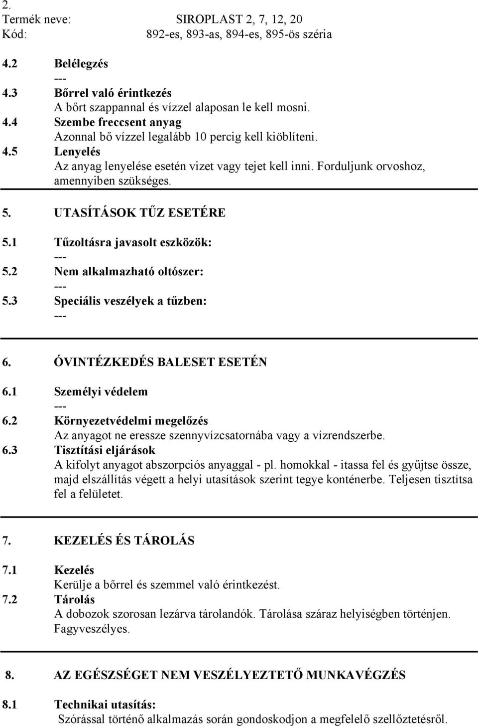 ÓVINTÉZKEDÉS BALESET ESETÉN 6.1 Személyi védelem 6.2 Környezetvédelmi megelőzés Az anyagot ne eressze szennyvízcsatornába vagy a vízrendszerbe. 6.3 Tisztítási eljárások A kifolyt anyagot abszorpciós anyaggal - pl.