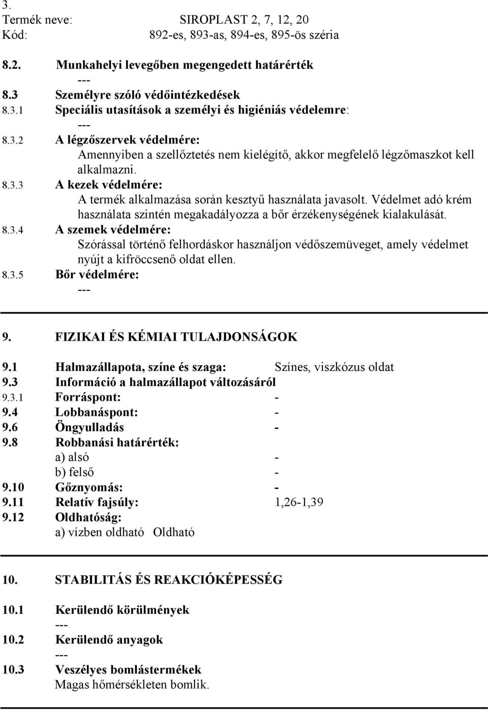 8.3.5 Bőr védelmére: 9. FIZIKAI ÉS KÉMIAI TULAJDONSÁGOK 9.1 Halmazállapota, színe és szaga: Színes, viszkózus oldat 9.3 Információ a halmazállapot változásáról 9.3.1 Forráspont: - 9.