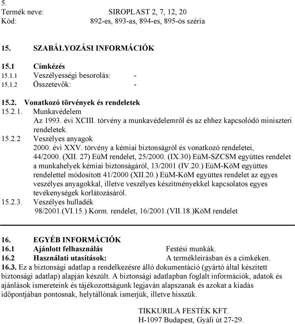 27) EüM rendelet, 25/2000. (IX.30) EüM-SZCSM együttes rendelet a munkahelyek kémiai biztonságáról, 13/2001 (IV.20.) EüM-KöM együttes rendelettel módosított 41/2000 (XII.20.) EüM-KöM együttes rendelet az egyes veszélyes anyagokkal, illetve veszélyes készítményekkel kapcsolatos egyes tevékenységek korlátozásáról.