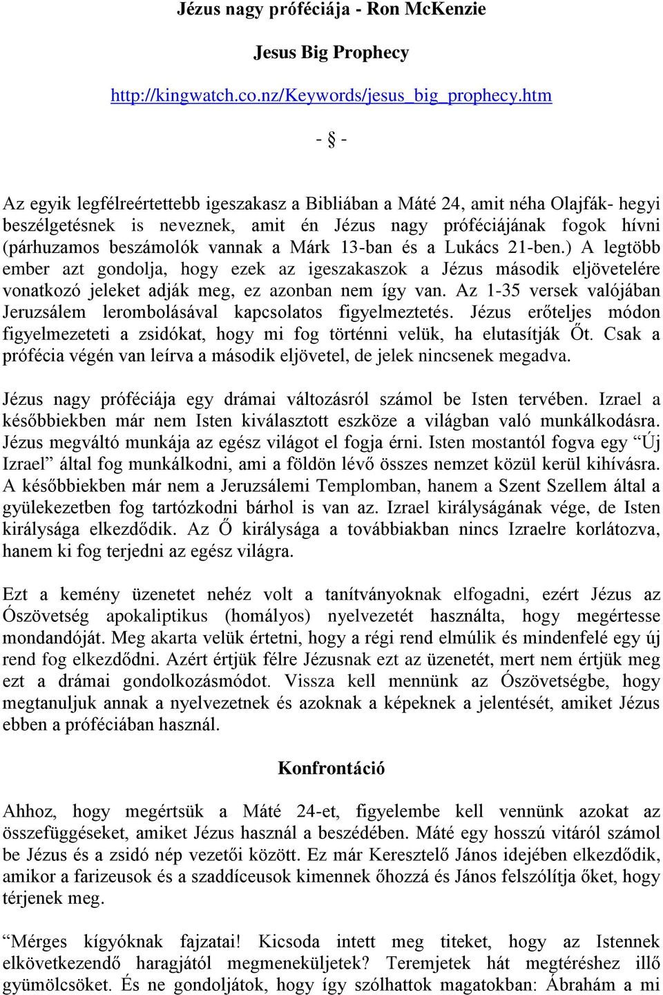 Márk 13-ban és a Lukács 21-ben.) A legtöbb ember azt gondolja, hogy ezek az igeszakaszok a Jézus második eljövetelére vonatkozó jeleket adják meg, ez azonban nem így van.