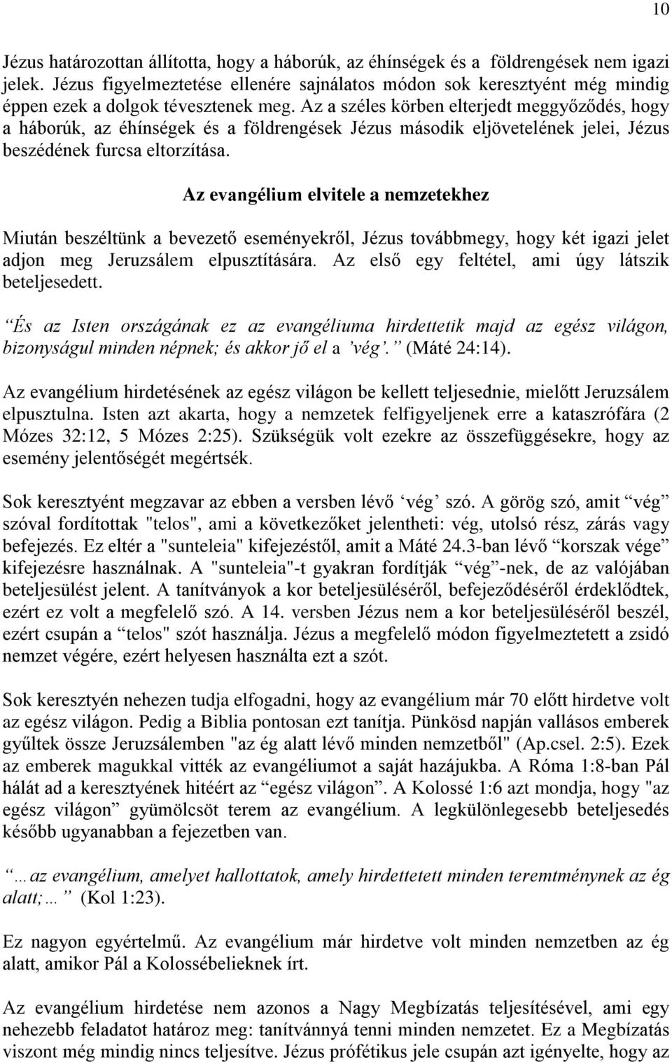 Az a széles körben elterjedt meggyőződés, hogy a háborúk, az éhínségek és a földrengések Jézus második eljövetelének jelei, Jézus beszédének furcsa eltorzítása.