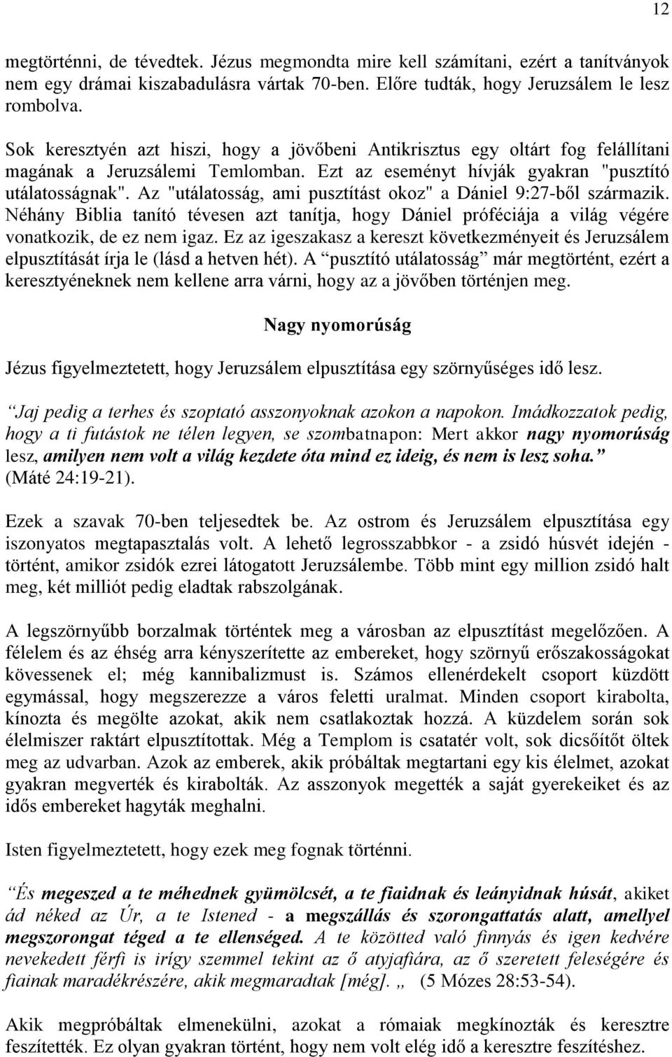 Az "utálatosság, ami pusztítást okoz" a Dániel 9:27-ből származik. Néhány Biblia tanító tévesen azt tanítja, hogy Dániel próféciája a világ végére vonatkozik, de ez nem igaz.