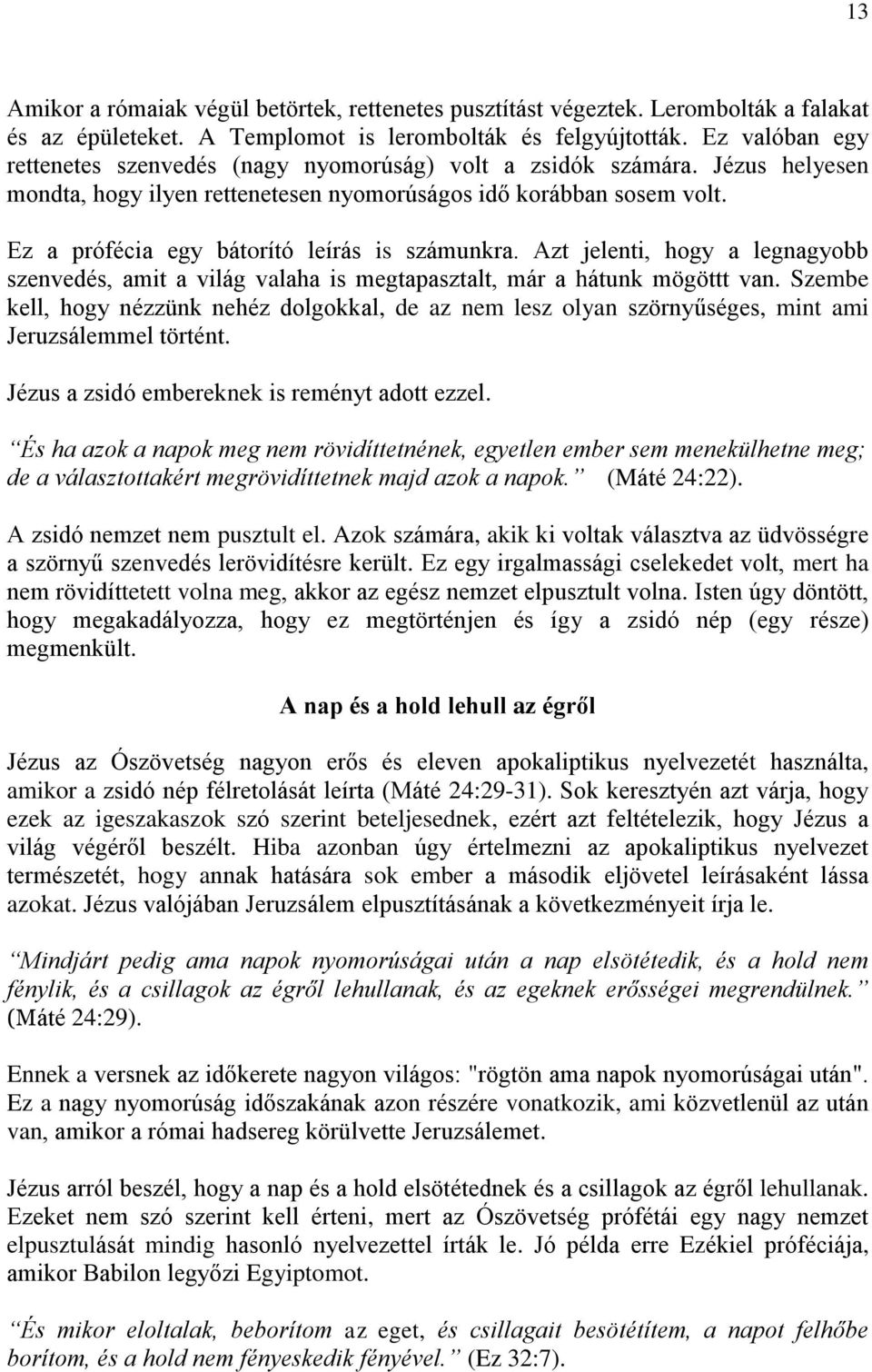 Ez a prófécia egy bátorító leírás is számunkra. Azt jelenti, hogy a legnagyobb szenvedés, amit a világ valaha is megtapasztalt, már a hátunk mögöttt van.