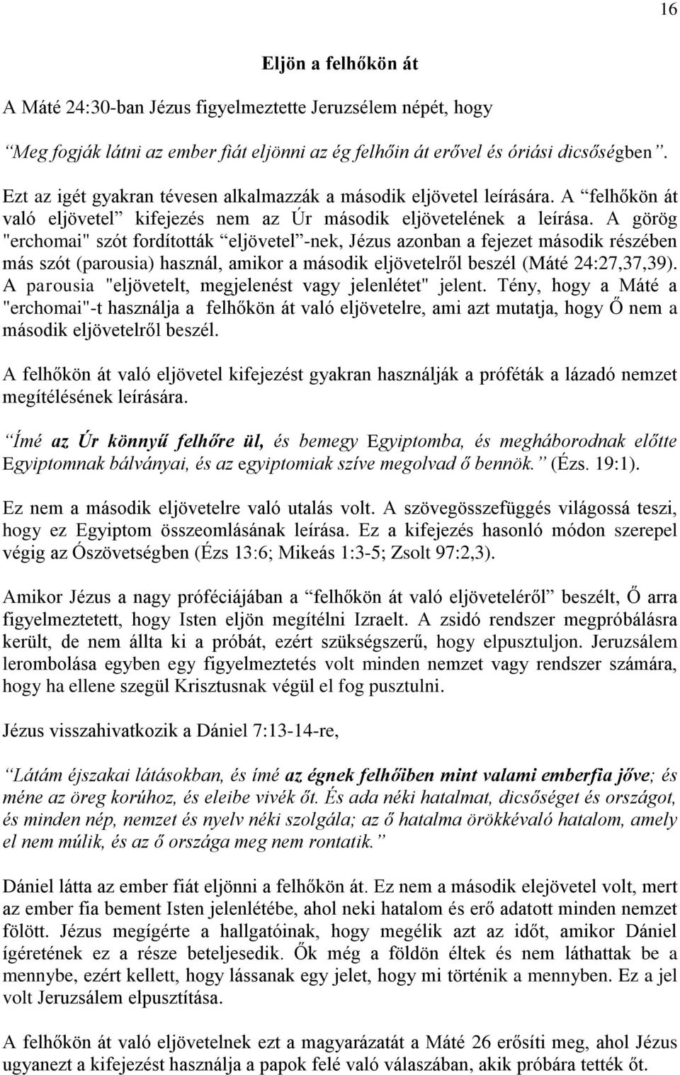 A görög "erchomai" szót fordították eljövetel -nek, Jézus azonban a fejezet második részében más szót (parousia) használ, amikor a második eljövetelről beszél (Máté 24:27,37,39).