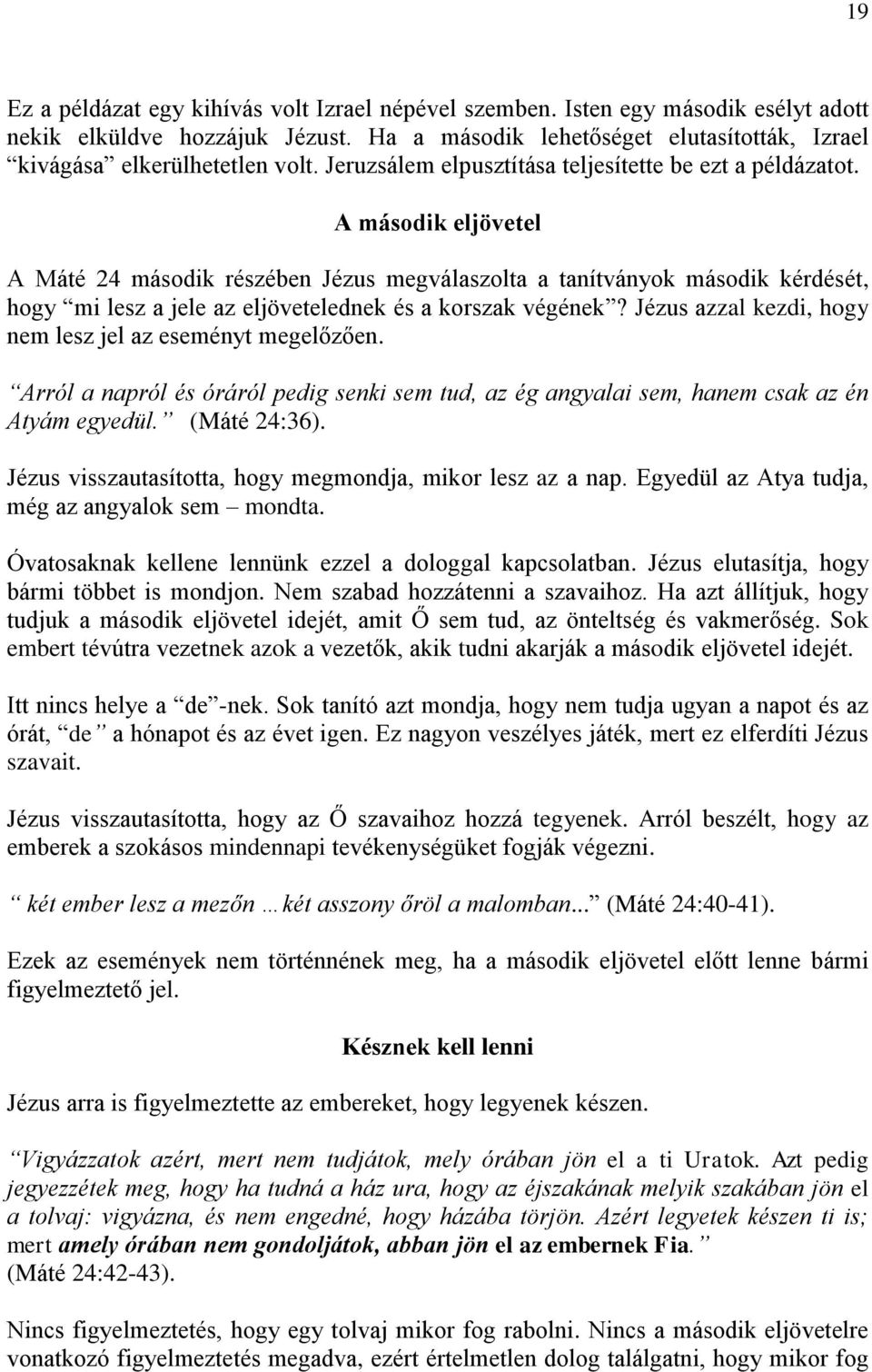 A második eljövetel A Máté 24 második részében Jézus megválaszolta a tanítványok második kérdését, hogy mi lesz a jele az eljövetelednek és a korszak végének?