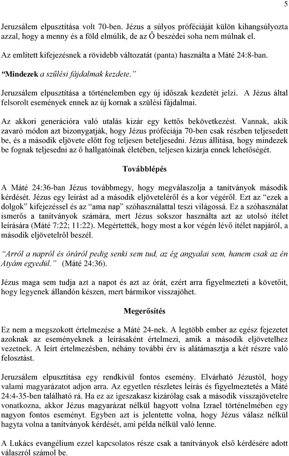 A Jézus által felsorolt események ennek az új kornak a szülési fájdalmai. Az akkori generációra való utalás kizár egy kettős bekövetkezést.